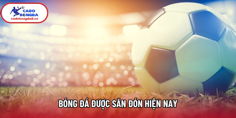 Bóng đá được săn đón hiện nay Bóng đá được săn đón hiện nay