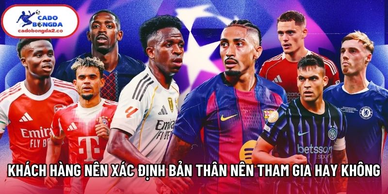 Khách hàng nên xác định bản thân nên tham gia hay không Khách hàng nên xác định bản thân nên tham gia hay không