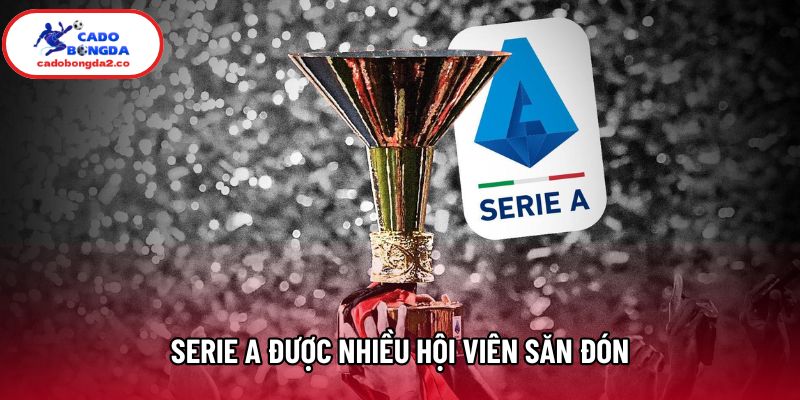 Serie A được nhiều hội viên săn đón Serie A được nhiều hội viên săn đón